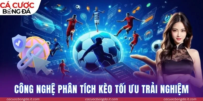 Công nghệ phân tích kèo tối ưu trải nghiệm
