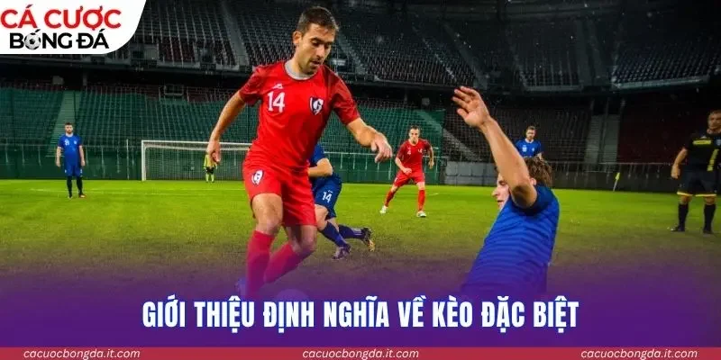 Giới thiệu định nghĩa về kèo đặc biệt