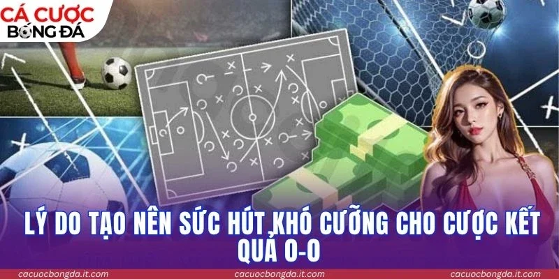 Lý do tạo nên sức hút khó cưỡng cho cược kết quả 0-0