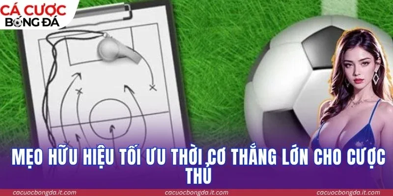 Mẹo hữu hiệu tối ưu thời cơ thắng lớn cho cược thủ