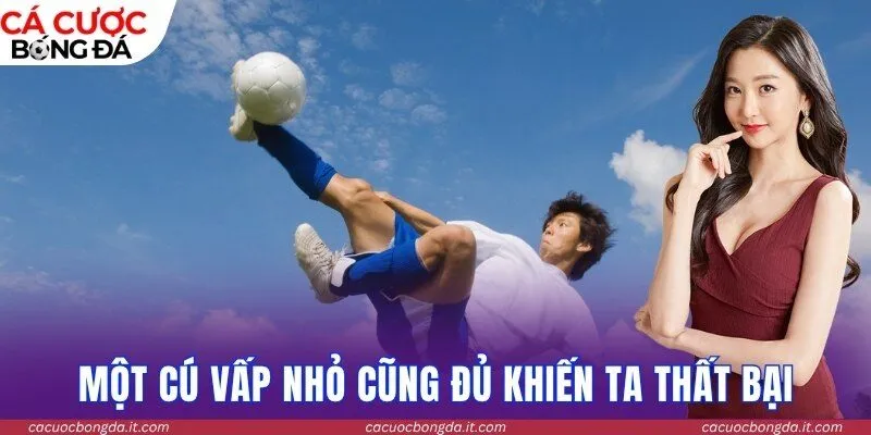 Một cú vấp nhỏ cũng đủ khiến ta thất bại