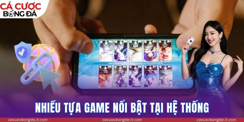 Nhiều tựa game nổi bật tại hệ thống