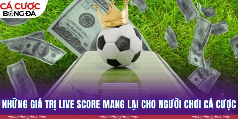 Những giá trị Live Score mang lại cho người chơi cá cược