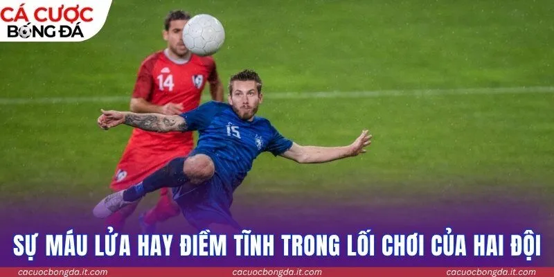 Sự máu lửa hay điềm tĩnh trong lối chơi của hai đội