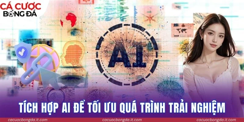 Tích hợp AI để tối ưu quá trình trải nghiệm