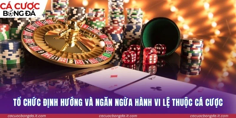 Tổ chức định hướng và ngăn ngừa hành vi lệ thuộc cá cược