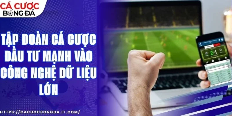 Tập đoàn cá cược online đầu tư vào công nghệ